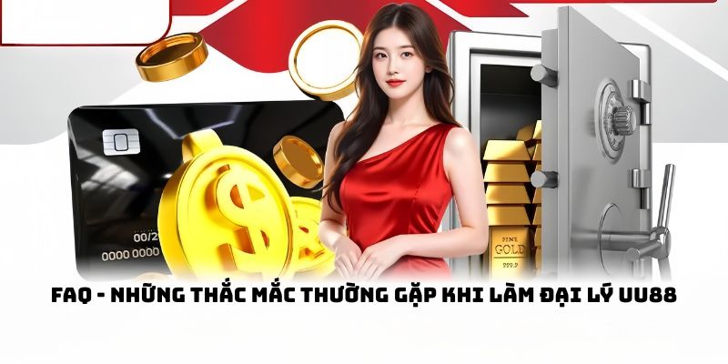 FAQ - Những thắc mắc thường gặp khi làm đại lý UU88